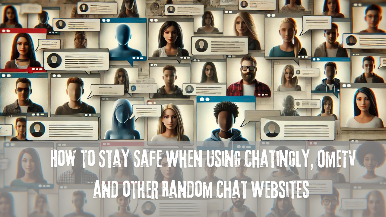 How to Stay Safe on Random Video Chat Sites Like Chatingly and OmeTV